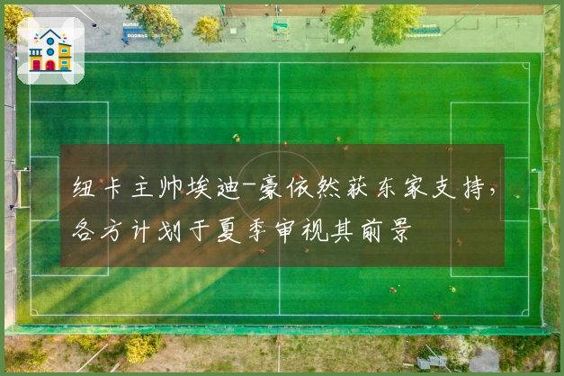 纽卡主帅埃迪-豪依然获东家支持，各方计划于夏季审视其前景