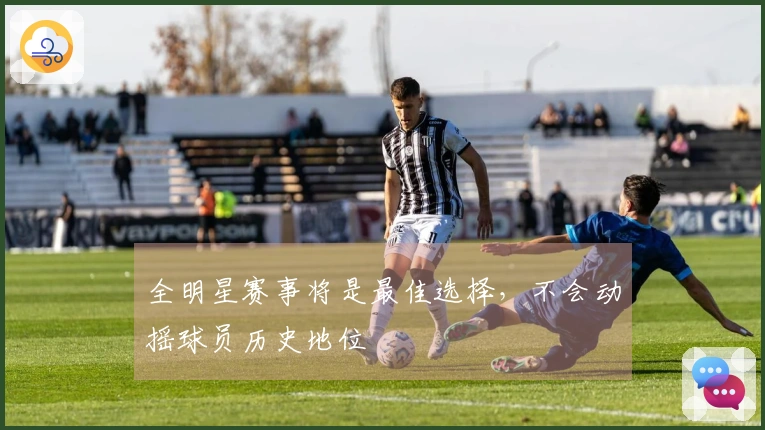 全明星赛事将是最佳选择，不会动摇球员历史地位