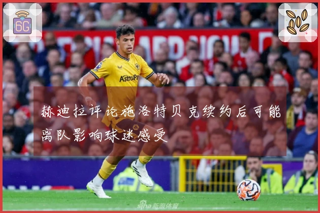 赫迪拉评论施洛特贝克续约后可能离队影响球迷感受